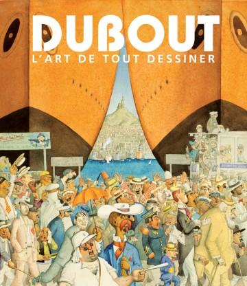 Dubout : L&rsquo;art de tout dessiner