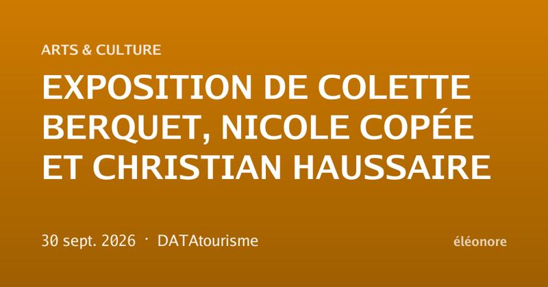 Exposition de Colette Berquet, Nicole Copée et Christian Haussaire